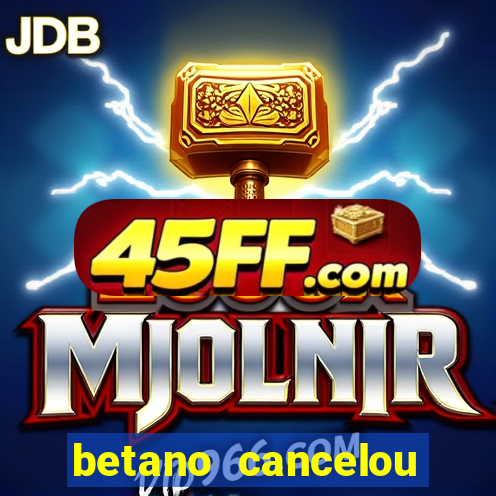 betano cancelou minha conta